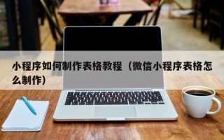 泰兴小程序如何制作表格教程（微信小程序表格怎么制作）