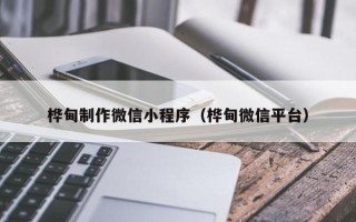 泰兴桦甸制作微信小程序（桦甸微信平台）
